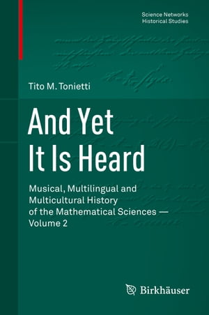 And Yet It Is Heard Musical, Multilingual and Multicultural History of the Mathematical Sciences - Volume 2【電子書籍】[ Tito M. Tonietti ]