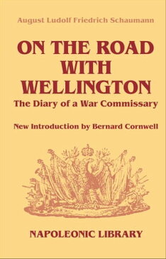On The Road With Wellington The Diary of a War Commissary in the Peninsular Campaigns【電子書籍】[ August Ludolf Friedrich Schaumann ]