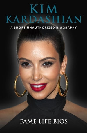 Kim Kardashian A Short Unauthorized BiographyŻҽҡ[ Fame Life Bios ]