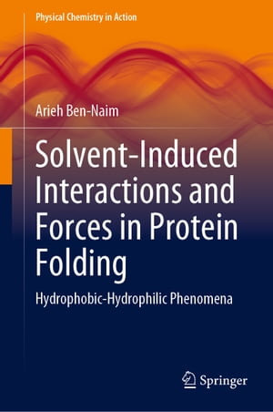 Solvent-Induced Interactions and Forces in Protein Folding Hydrophobic-Hydrophilic Phenomena【電子書籍】[ Arieh Ben-Naim ]