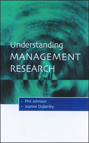 Understanding Management Research An Introduction to Epistemology【電子書籍】[ Phil Johnson ]