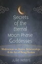Secrets of the Eternal Moon Phase Goddesses Meditations on Desire, Relationships and the Art of Being Broken【電子書籍】 Julie Peters