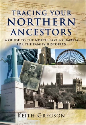 Tracing Your Northern Ancestors A Guide to the North East & Cumbria for the Family Historian