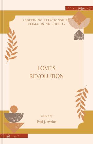 Love's Revolution Redefining Relationships, Reimagining Society