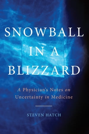 Snowball in a Blizzard A Physician's Notes on Uncertainty in Medicine
