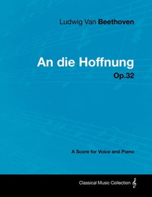 Ludwig Van Beethoven - An Die Hoffnung - Op.32 - A Score for Voice and Piano