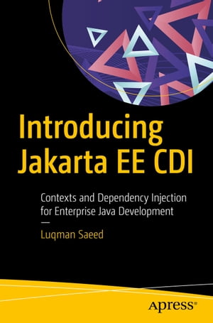 Introducing Jakarta EE CDI Contexts and Dependency Injection for Enterprise Java Development【電子書籍】 Luqman Saeed