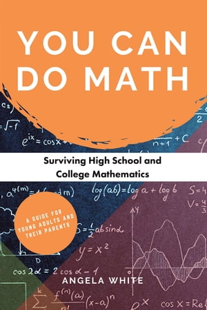 You Can Do Math Surviving High School and College Mathematics【電子書籍】 Angela White