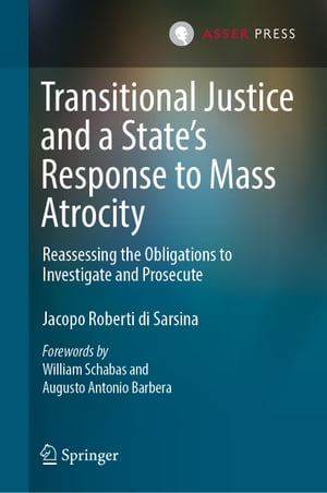 Transitional Justice and a State’s Response to Mass Atrocity Reassessing the Obligations to Investigate and Prosecute