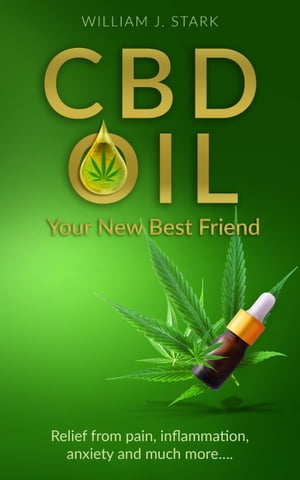 CBD Oil: Your New Best Friend - Relief From Pain, Inflammation, Anxiety, and Much More