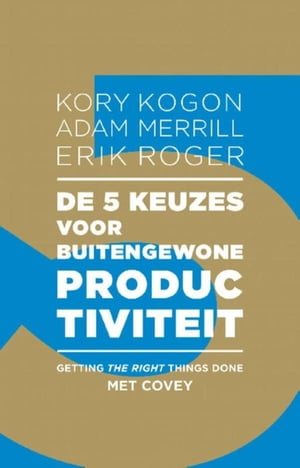 De 5 keuzes voor buitengewone productiviteit getting the right things done