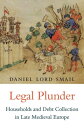 Legal Plunder Households and Debt Collection in Late Medieval Europe