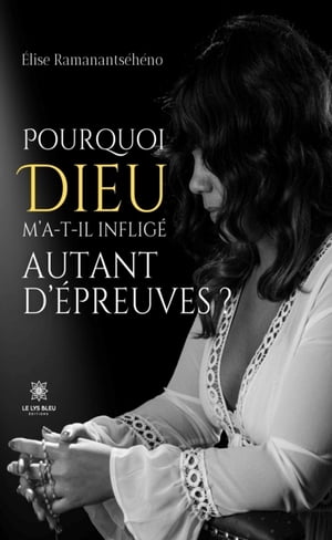 Pourquoi Dieu m’a-t-il infligé autant d’épreuves ?