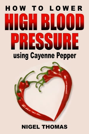 How to Lower High Blood Pressure using Cayenne Pepper