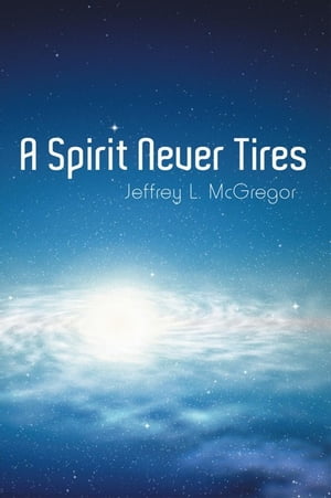 A Spirit Never Tires【電子書籍】[ Jeffrey L. McGregor ]