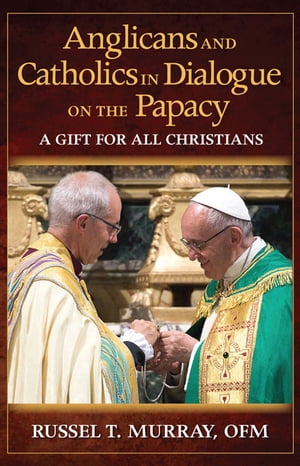 Anglicans and Catholics in Dialogue on the Papacy A Gift for All Christians