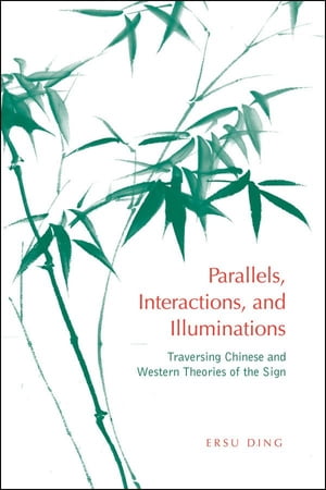 Parallels, Interactions, and Illuminations Traversing Chinese and Western Theories of the Sign