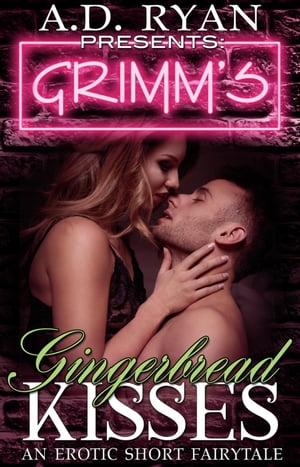 Gingerbread Kisses Tantalizing Tales from Grimm's, #5【電子書籍】[ A.D. Ryan ]