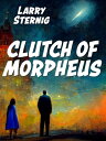 Clutch of Morpheus【電子書籍】[ Larry Sternig ]