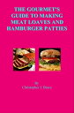 The Gourmet 039 s Guide to Making Meat Loaves and Hamburger Patties【電子書籍】 Christopher Bruce