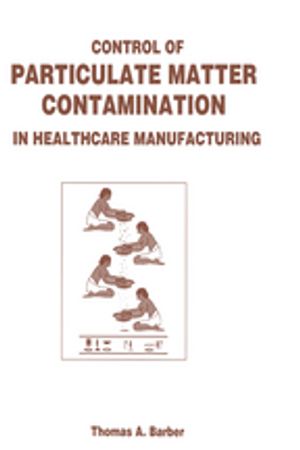 楽天楽天Kobo電子書籍ストアControl of Particulate Matter Contamination in Healthcare Manufacturing【電子書籍】[ Thomas A. Barber ]