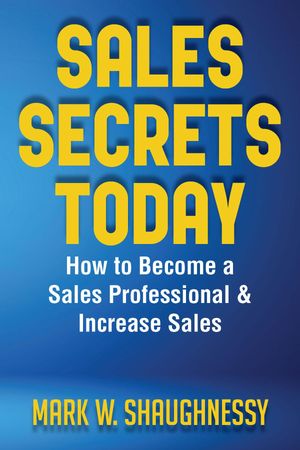ŷKoboŻҽҥȥ㤨SALES SECRET TODAY How to Become a Sales Professional & Increase SalesŻҽҡ[ Mark W Shaughnessy ]פβǤʤ552ߤˤʤޤ