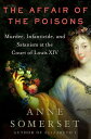 The Affair of the Poisons Murder, Infanticide, and Satanism at the Court of Louis XIV【電子書籍】 Anne Somerset