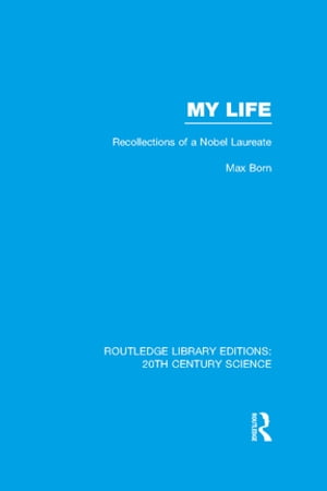 My Life: Recollections of a Nobel Laureate【電子書籍】[ Max Born ]