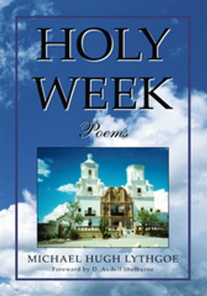 Holy Week Poems【電子書籍】[ Michael Hugh Lythgoe ]