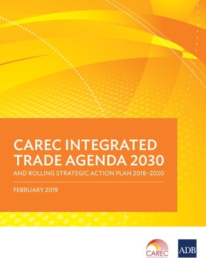 CAREC Integrated Trade Agenda 2030 and Rolling Strategic Action Plan 2018–2020