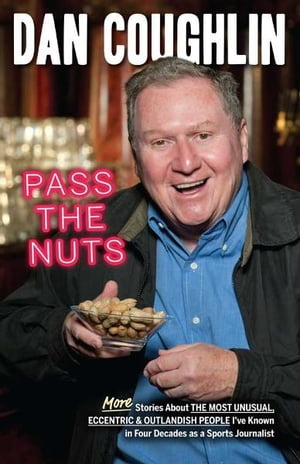 Pass the Nuts: More Stories About The Most Unusual, Eccentric & Outlandish People I've Known in Four Decades as a Sports Journalist