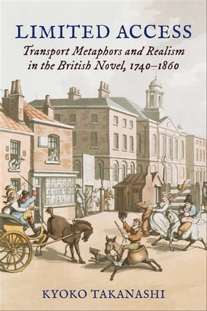 Limited Access Transport Metaphors and Realism in the British Novel, 1740?1860