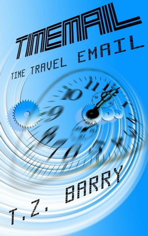 TimeMail: Time Travel Email【電子書籍】[ T.Z. Barry ]