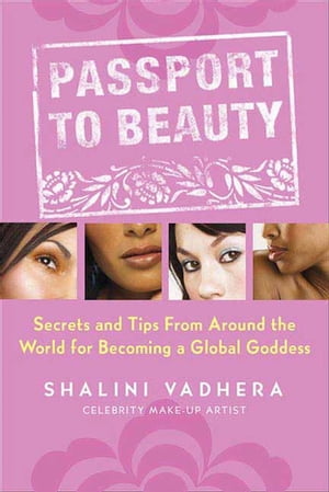 Passport to Beauty Secrets and Tips from Around the World for Becoming a Global Goddess【電子書籍】[ Shalini Vadhera ]