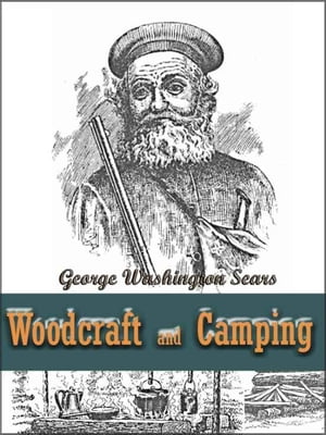 Woodcraft and Camping / Wit, Humor, Reason, Rhetoric, Prose, Poetry and Story Woven into Eight Popular Lectures