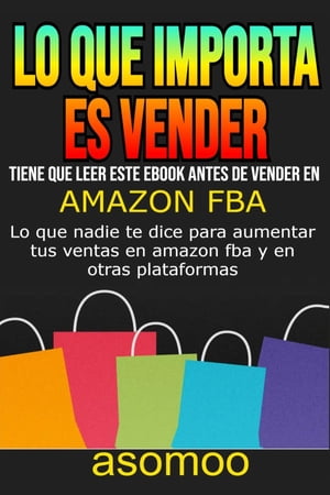 LO QUE IMPORTA ES VENDER Tiene que Leer este ebook antes de Vender en AMAZON FBA
