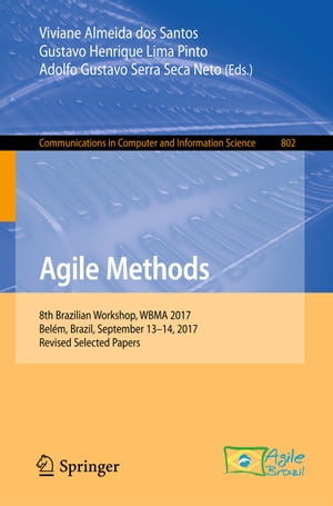 Agile Methods 8th Brazilian Workshop, WBMA 2017, Bel?m, Brazil, September 13?14, 2017, Revised Selected PapersŻҽҡ