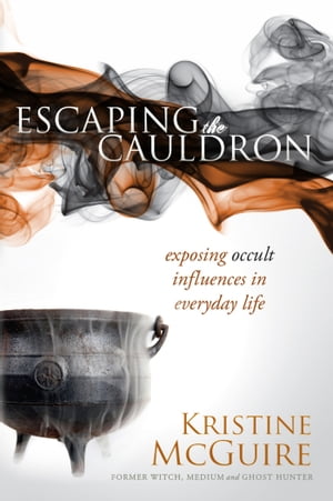 Escaping the Cauldron Exposing Occult Influences in Everyday LifeŻҽҡ[ Kristine McGuire ]