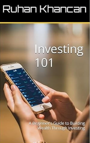 Investing 101: A Beginner's Guide to Building Wealth Through Investing【電子書籍】[ Ruhan Khancan ]