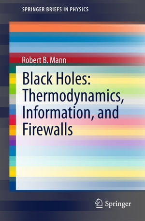 Black Holes: Thermodynamics, Information, and Firewalls【電子書籍】 Robert B. Mann