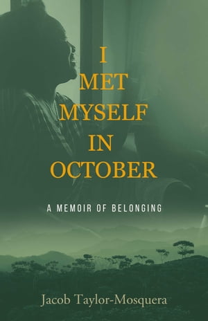 I Met Myself in October A Memoir of Belonging【電子書籍】 Jacob Taylor-Mosquera