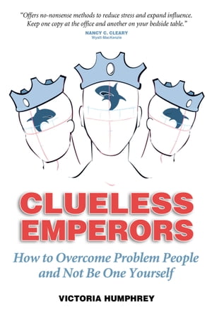 Clueless Emperors How to Overcome Problem People and Not Be One Yourself【電子書籍】[ Victoria Humphrey ]