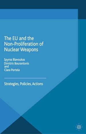 The EU and the Non-Proliferation of Nuclear Weapons Strategies, Policies, Actions【電子書籍】