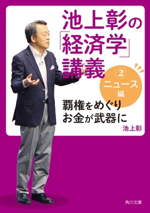 池上彰の「経済学」講義2　ニュース編　覇権をめぐりお金が武器に【電子書籍】[ 池上　彰 ]