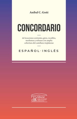 Concordario de locuciones corrientes, giros, vocablos, modismos y refranes Con amplia cobertura de castellano rioplatense: espa?ol-ingl?s