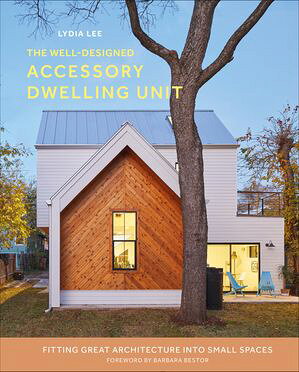 The Well-Designed Accessory Dwelling Unit Fitting Great Architecture into Small Spaces【電子書籍..
