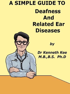 A Simple Guide to Deafness and Related Ear Diseases