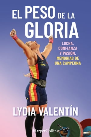 El peso de la gloria. Lucha, esfuerzo y pasi?n: memorias de una campeona