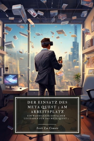 Der Einsatz des Meta Quest 3 am Arbeitsplatz: Ein wahnsinnig einfacher Leitfaden f?r das Meta Quest 3