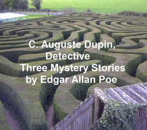 C. Auguste Dupin, Detective: Three Mystery StoriesŻҽҡ[ Edgar Allan Poe ]